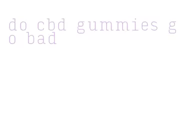 do cbd gummies go bad