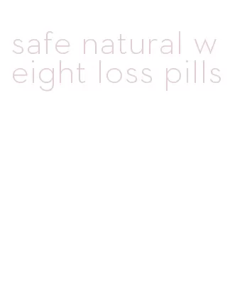 safe natural weight loss pills