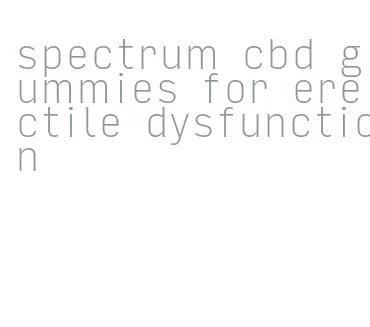 spectrum cbd gummies for erectile dysfunction