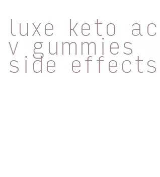 luxe keto acv gummies side effects