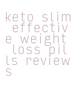 keto slim effective weight loss pills reviews