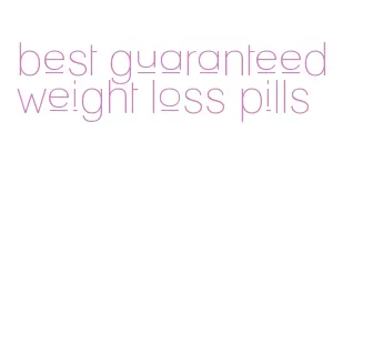 best guaranteed weight loss pills