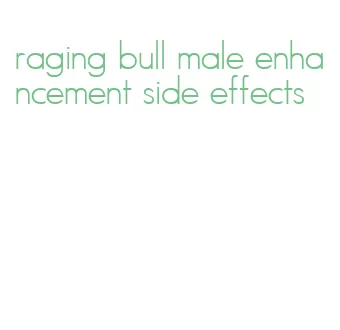 raging bull male enhancement side effects
