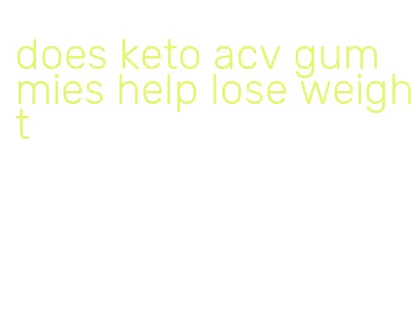 does keto acv gummies help lose weight