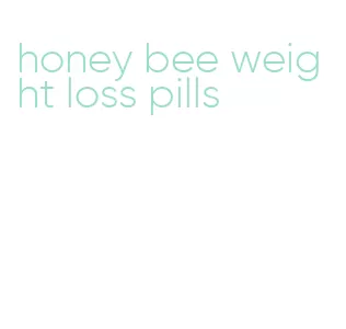 honey bee weight loss pills