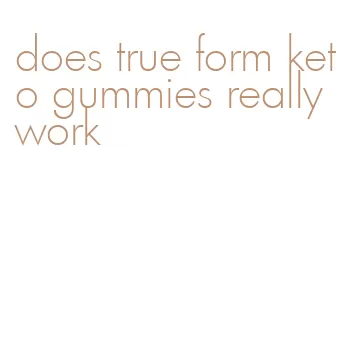 does true form keto gummies really work