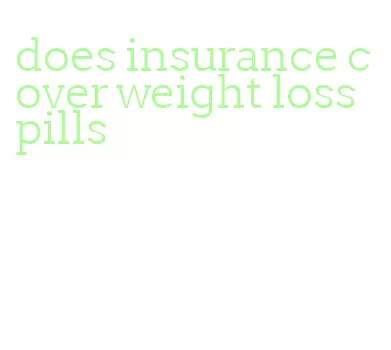 does insurance cover weight loss pills