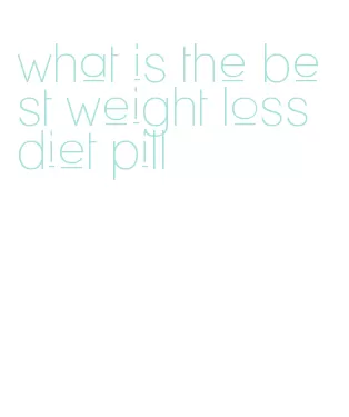 what is the best weight loss diet pill