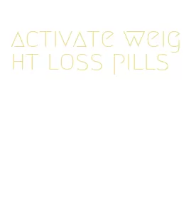 activate weight loss pills