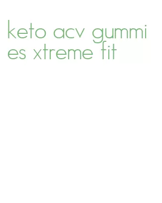 keto acv gummies xtreme fit