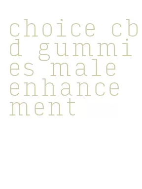choice cbd gummies male enhancement