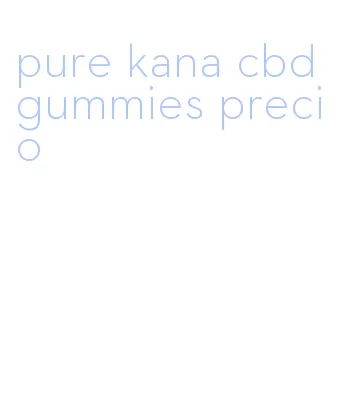 pure kana cbd gummies precio