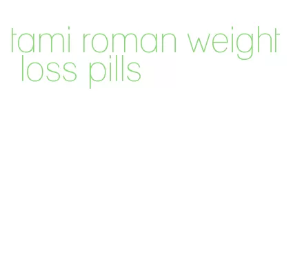 tami roman weight loss pills
