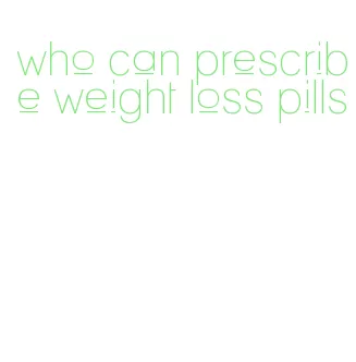 who can prescribe weight loss pills
