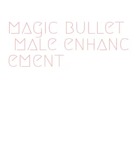 magic bullet male enhancement