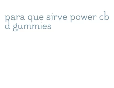 para que sirve power cbd gummies