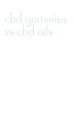 cbd gummies vs cbd oils