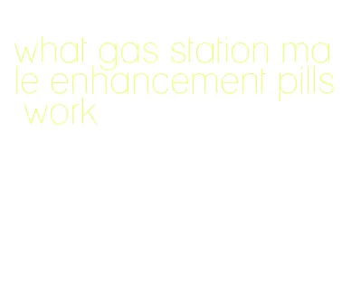 what gas station male enhancement pills work
