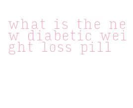 what is the new diabetic weight loss pill