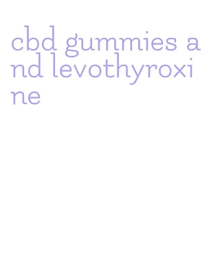 cbd gummies and levothyroxine