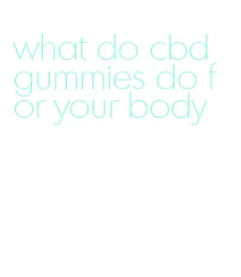 what do cbd gummies do for your body