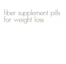 fiber supplement pills for weight loss
