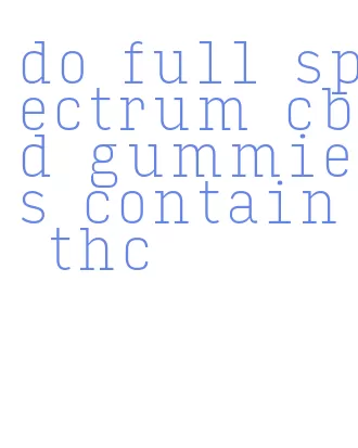 do full spectrum cbd gummies contain thc