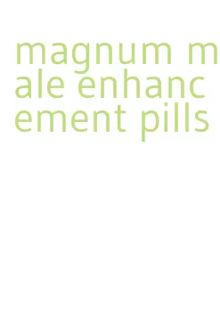 magnum male enhancement pills