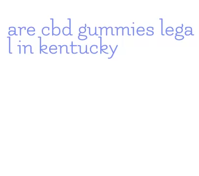 are cbd gummies legal in kentucky