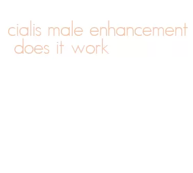 cialis male enhancement does it work
