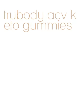 trubody acv keto gummies