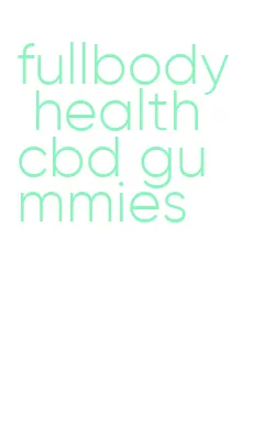 fullbody health cbd gummies