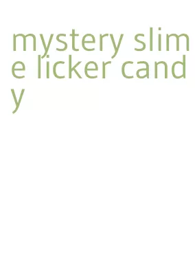 mystery slime licker candy