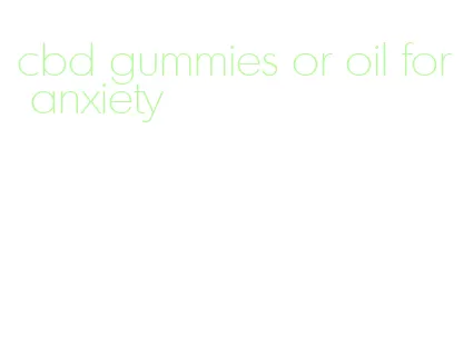 cbd gummies or oil for anxiety