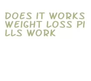 does it works weight loss pills work