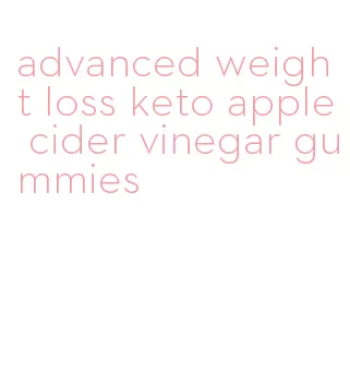 advanced weight loss keto apple cider vinegar gummies