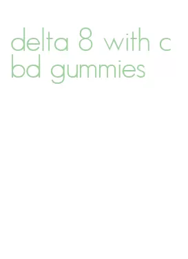 delta 8 with cbd gummies