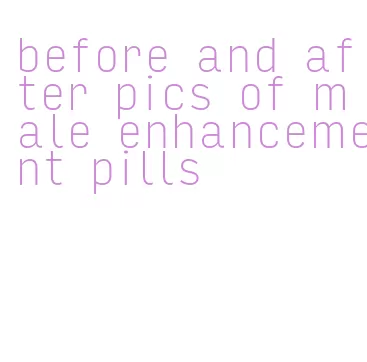 before and after pics of male enhancement pills