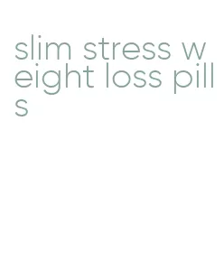 slim stress weight loss pills