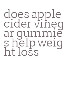 does apple cider vinegar gummies help weight loss