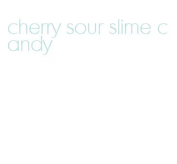 cherry sour slime candy