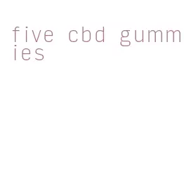 five cbd gummies