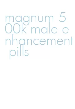 magnum 500k male enhancement pills