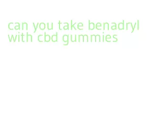 can you take benadryl with cbd gummies
