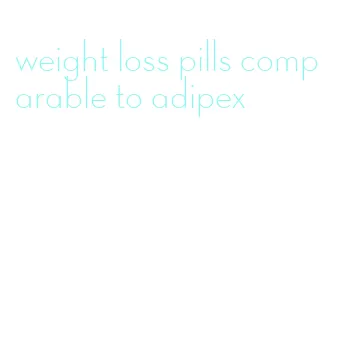 weight loss pills comparable to adipex
