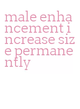 male enhancement increase size permanently
