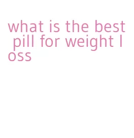 what is the best pill for weight loss