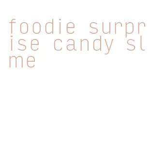 foodie surprise candy slime