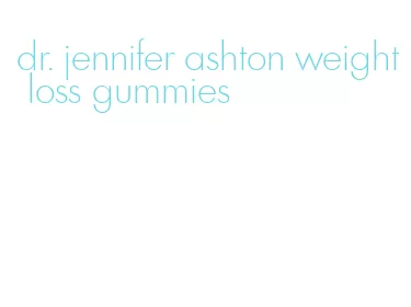 dr. jennifer ashton weight loss gummies