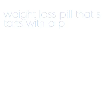 weight loss pill that starts with a p